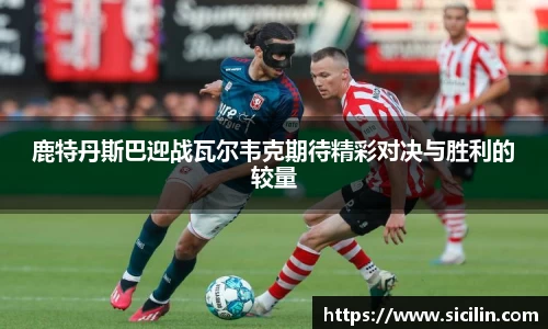 鹿特丹斯巴迎战瓦尔韦克期待精彩对决与胜利的较量