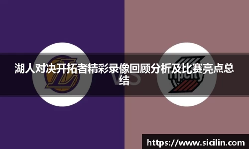 湖人对决开拓者精彩录像回顾分析及比赛亮点总结